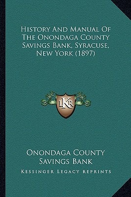 History And Manual Of The Onondaga County Savings Bank, Syracuse, New York (1897)