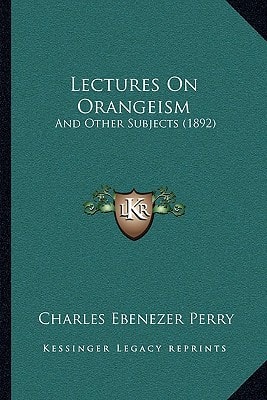 Lectures On Orangeism: And Other Subjects (1892)