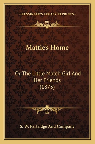 Mattie's Home: Or The Little Match Girl And Her Friends (1873)