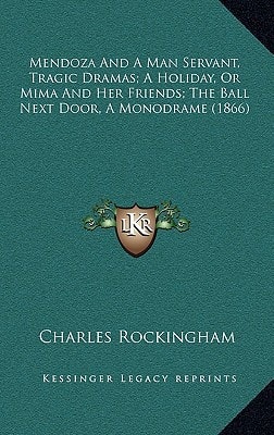 Mendoza And A Man Servant, Tragic Dramas; A Holiday, Or Mima And Her Friends; The Ball Next Door, A Monodrame (1866)