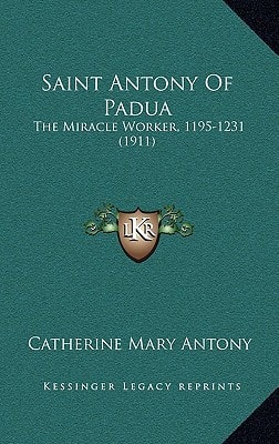 Saint Antony Of Padua: The Miracle Worker, 1195-1231 (1911)