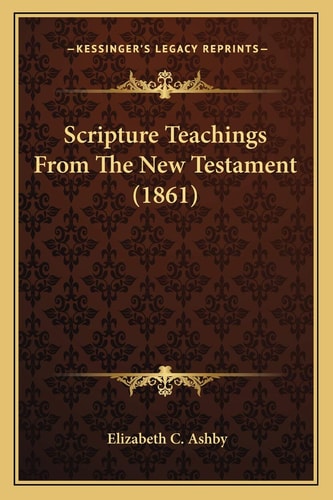 Scripture Teachings From The New Testament (1861)