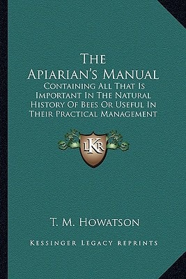 The Apiarian's Manual: Containing All That Is Important In The Natural History Of Bees Or Useful In Their Practical Management (1827)