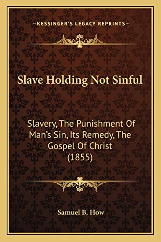 Slave Holding Not Sinful: Slavery, The Punishment Of Man's Sin, Its Remedy, The Gospel Of Christ (1855)
