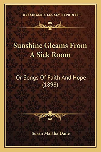 Sunshine Gleams From A Sick Room: Or Songs Of Faith And Hope (1898)