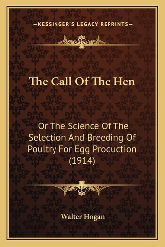 The Call Of The Hen: Or The Science Of The Selection And Breeding Of Poultry For Egg Production (1914)