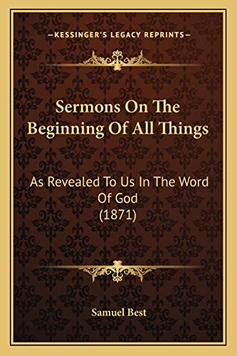 Sermons On The Beginning Of All Things: As Revealed To Us In The Word Of God (1871)