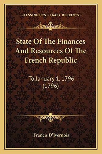 State Of The Finances And Resources Of The French Republic: To January 1, 1796 (1796)