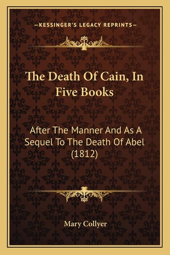 The Death Of Cain, In Five Books: After The Manner And As A Sequel To The Death Of Abel (1812)
