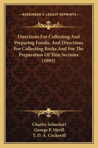 Directions For Collecting And Preparing Fossils, And Directions For Collecting Rocks And For The Preparation Of Thin Sections (1895)