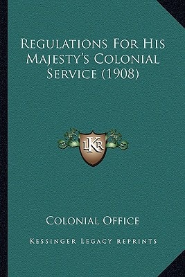 Regulations For His Majesty's Colonial Service (1908)