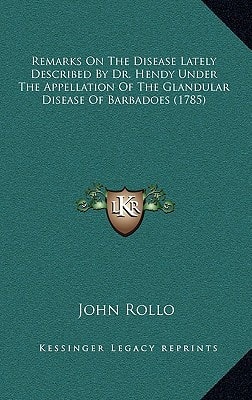 Remarks On The Disease Lately Described By Dr. Hendy Under The Appellation Of The Glandular Disease Of Barbadoes (1785)
