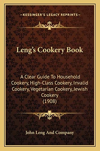 Leng's Cookery Book: A Clear Guide To Household Cookery, High-Class Cookery, Invalid Cookery, Vegetarian Cookery, Jewish Cookery (1908)