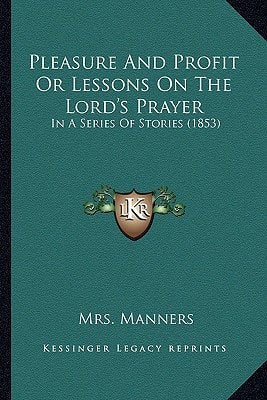 Pleasure And Profit Or Lessons On The Lord's Prayer: In A Series Of Stories (1853)