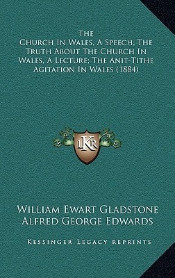 The Church In Wales, A Speech; The Truth About The Church In Wales, A Lecture; The Anit-Tithe Agitation In Wales (1884)