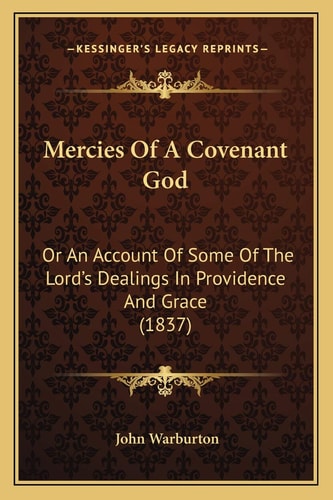 Mercies Of A Covenant God: Or An Account Of Some Of The Lord's Dealings In Providence And Grace (1837)