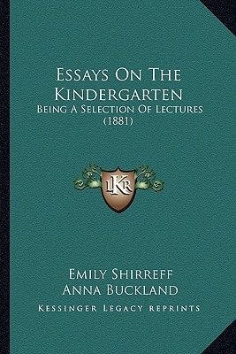 Essays On The Kindergarten: Being A Selection Of Lectures (1881)