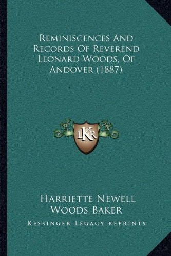 Reminiscences And Records Of Reverend Leonard Woods, Of Andover (1887)