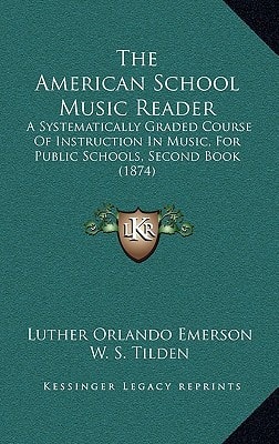 The American School Music Reader: A Systematically Graded Course Of Instruction In Music, For Public Schools, Second Book (1874)