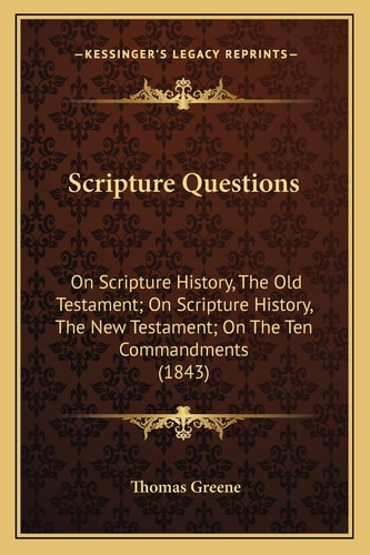 Scripture Questions: On Scripture History, The Old Testament; On Scripture History, The New Testament; On The Ten Commandments (1843)