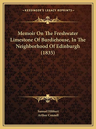 Memoir On The Freshwater Limestone Of Burdiehouse, In The Neighborhood Of Edinburgh (1835)