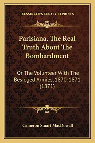 Parisiana, The Real Truth About The Bombardment: Or The Volunteer With The Besieged Armies, 1870-1871 (1871)