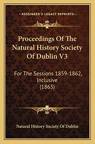 Proceedings Of The Natural History Society Of Dublin V3: For The Sessions 1859-1862, Inclusive (1863)