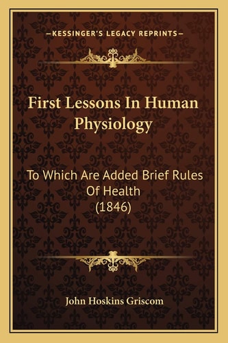 First Lessons In Human Physiology: To Which Are Added Brief Rules Of Health (1846)