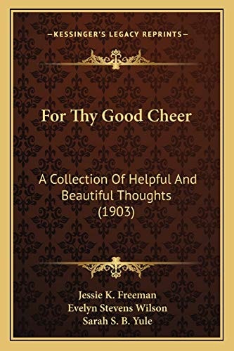 For Thy Good Cheer: A Collection Of Helpful And Beautiful Thoughts (1903)