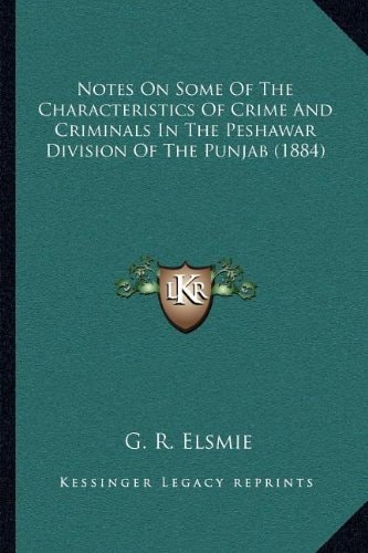 Notes On Some Of The Characteristics Of Crime And Criminals In The Peshawar Division Of The Punjab (1884)