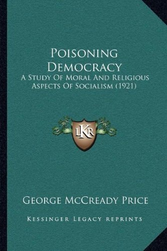 Poisoning Democracy: A Study Of Moral And Religious Aspects Of Socialism (1921)