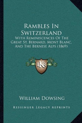Rambles In Switzerland: With Reminiscences Of The Great St. Bernard, Mont Blanc, And The Bernese Alps (1869)