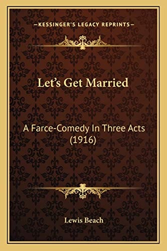 Let's Get Married: A Farce-Comedy In Three Acts (1916)