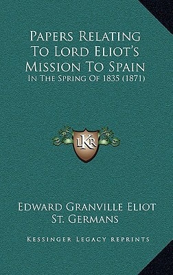 Papers Relating To Lord Eliot's Mission To Spain: In The Spring Of 1835 (1871)