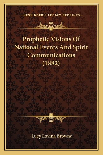 Prophetic Visions Of National Events And Spirit Communications (1882)