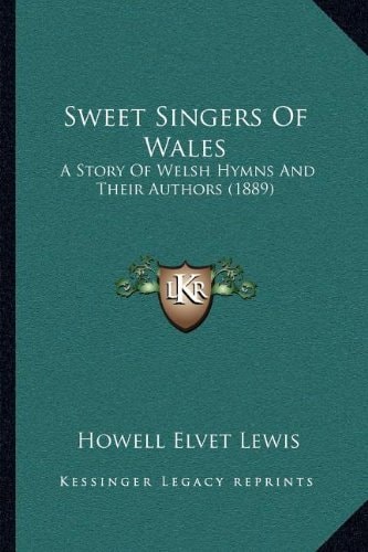 Sweet Singers Of Wales: A Story Of Welsh Hymns And Their Authors (1889)