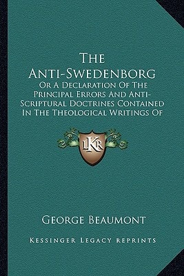 The Anti-Swedenborg: Or A Declaration Of The Principal Errors And Anti-Scriptural Doctrines Contained In The Theological Writings Of Swedenborg (1824)