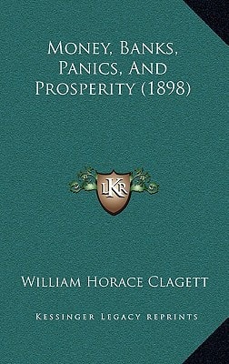 Money, Banks, Panics, And Prosperity (1898)