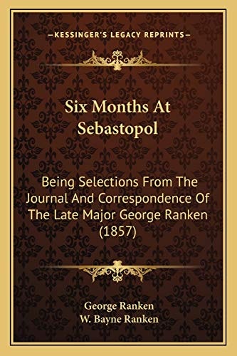 Six Months At Sebastopol: Being Selections From The Journal And Correspondence Of The Late Major George Ranken (1857)