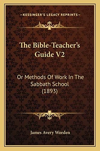 The Bible-Teacher's Guide V2: Or Methods Of Work In The Sabbath School (1893)