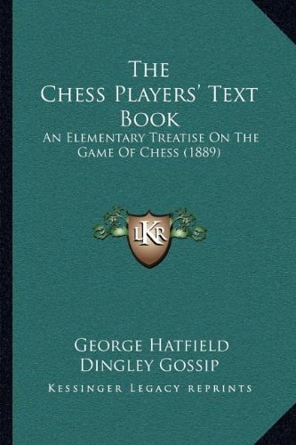 The Chess Players' Text Book: An Elementary Treatise On The Game Of Chess (1889)