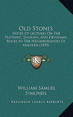Old Stones: Notes Of Lectures On The Plutonic, Silurian, And Devonian Rocks In The Neighborhood Of Malvern (1855)
