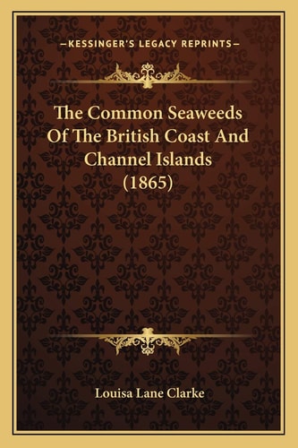The Common Seaweeds Of The British Coast And Channel Islands (1865)