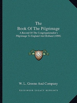 The Book Of The Pilgrimage: A Record Of The Congregationalist's Pilgrimage To England And Holland (1896)