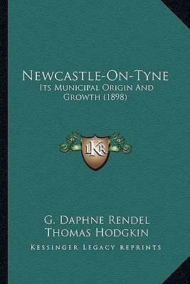 Newcastle-On-Tyne: Its Municipal Origin And Growth (1898)