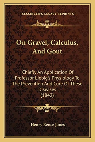 On Gravel, Calculus, And Gout: Chiefly An Application Of Professor Liebig's Physiology To The Prevention And Cure Of These Diseases (1842)