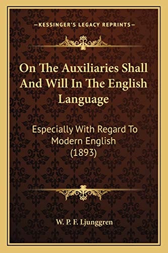 On The Auxiliaries Shall And Will In The English Language: Especially With Regard To Modern English (1893)