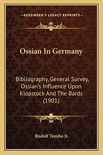 Ossian In Germany: Bibliography, General Survey, Ossian's Influence Upon Klopstock And The Bards (1901)