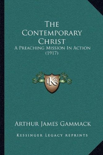 The Contemporary Christ: A Preaching Mission In Action (1917)