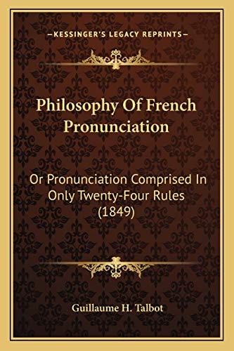 Philosophy Of French Pronunciation: Or Pronunciation Comprised In Only Twenty-Four Rules (1849)